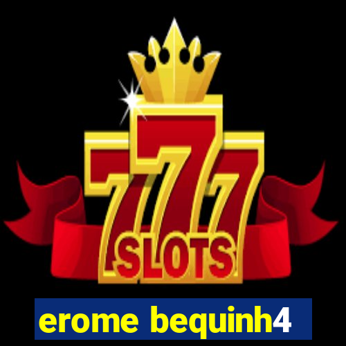 erome bequinh4